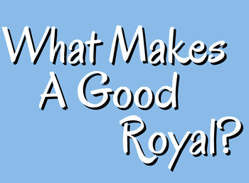 What Makes A Good Royal?